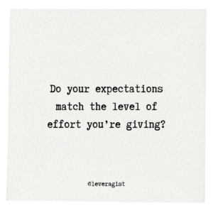 Do your expectations match the level of effort you’re giving?